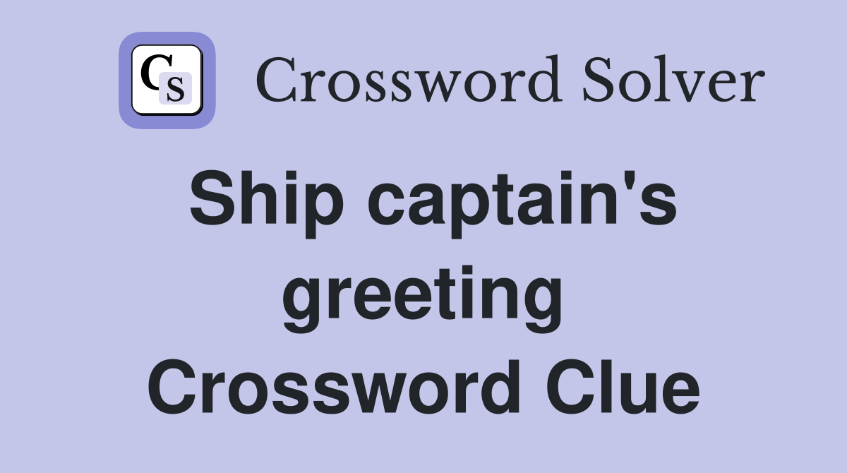 Ship captain's greeting Crossword Clue