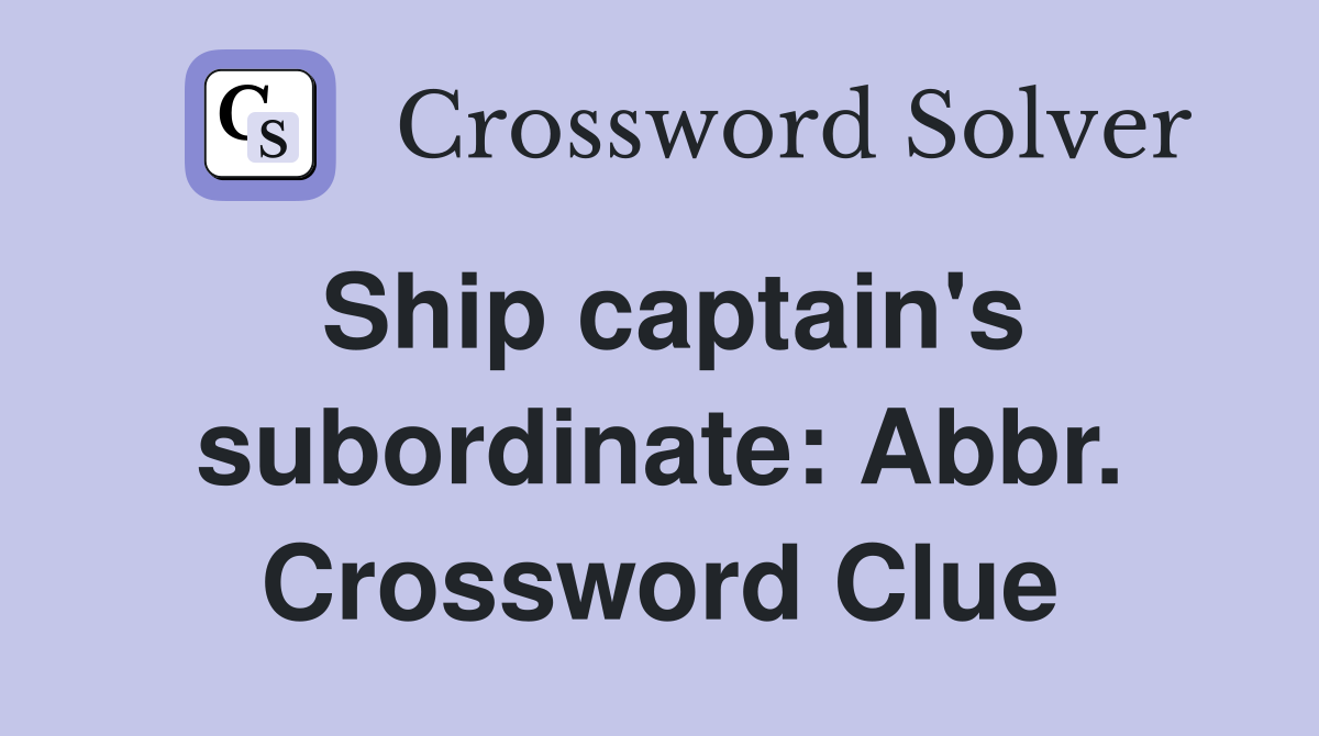 Ship captain's subordinate: Abbr. Crossword Clue