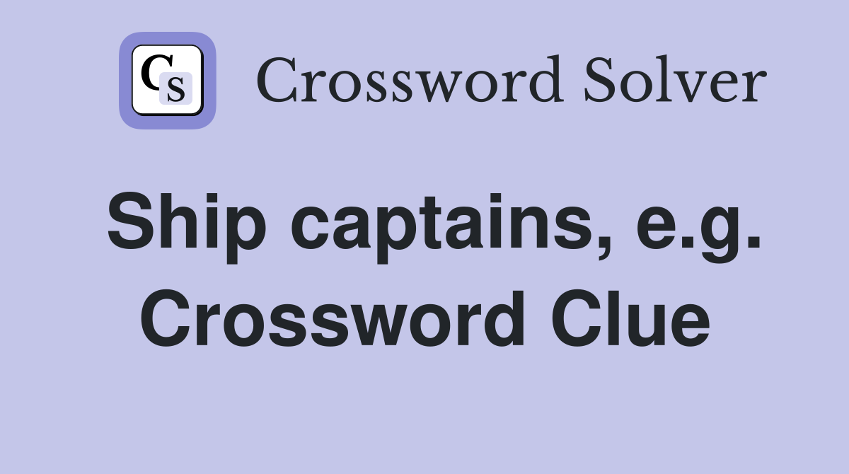 Ship captains, e.g. Crossword Clue