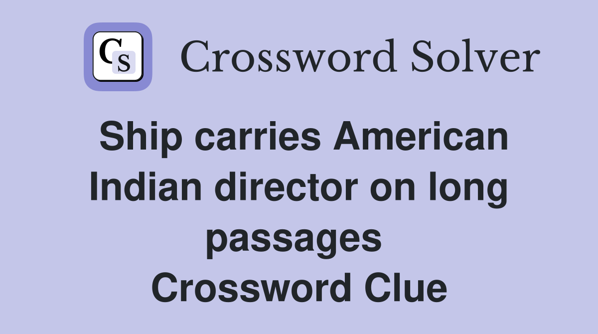 Ship carries American Indian director on long passages  Crossword Clue