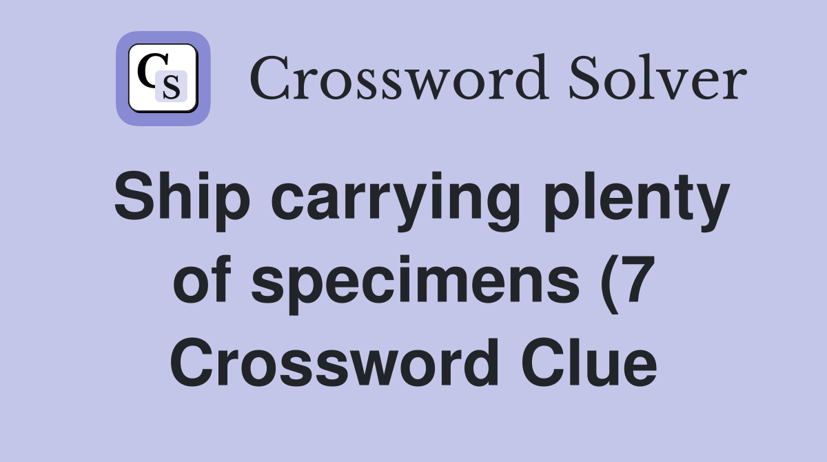 Ship carrying plenty of specimens (7) Crossword Clue Answers Ship carrying plenty of specimens (7) Crossword Clue Answers