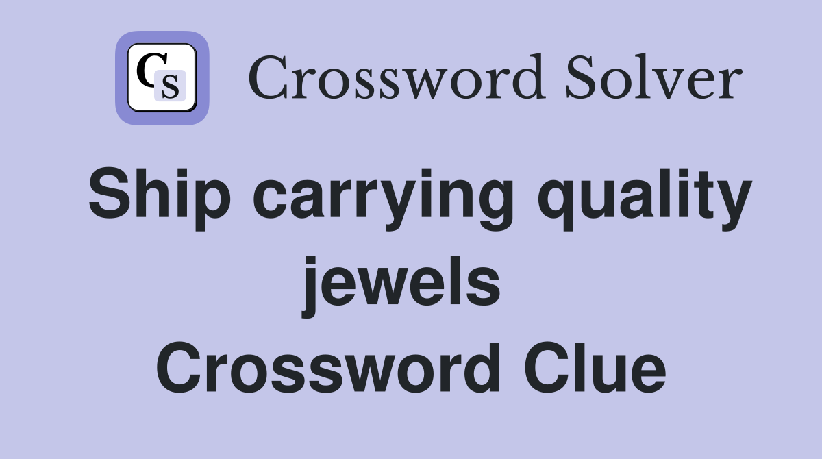 Ship carrying quality jewels  Crossword Clue