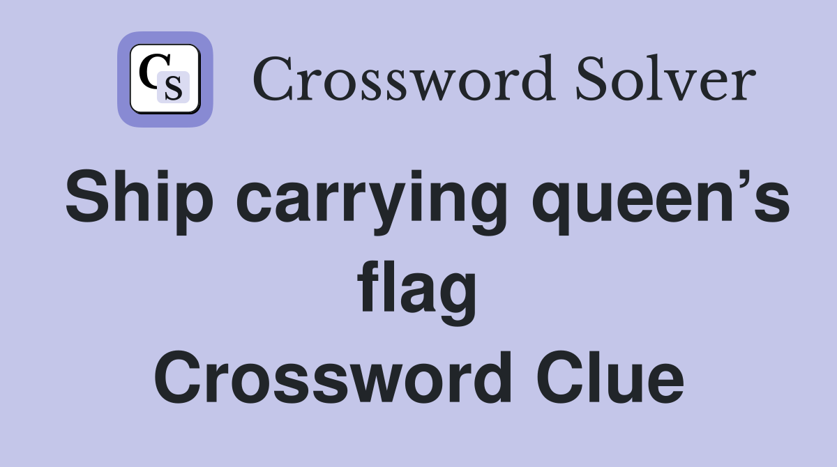 Ship carrying queen’s flag Crossword Clue