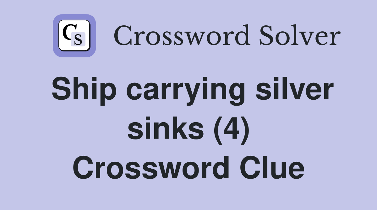 Ship carrying silver sinks (4) Crossword Clue