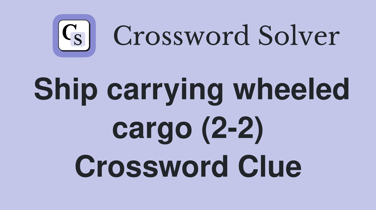 Ship carrying wheeled cargo (2-2) Crossword Clue