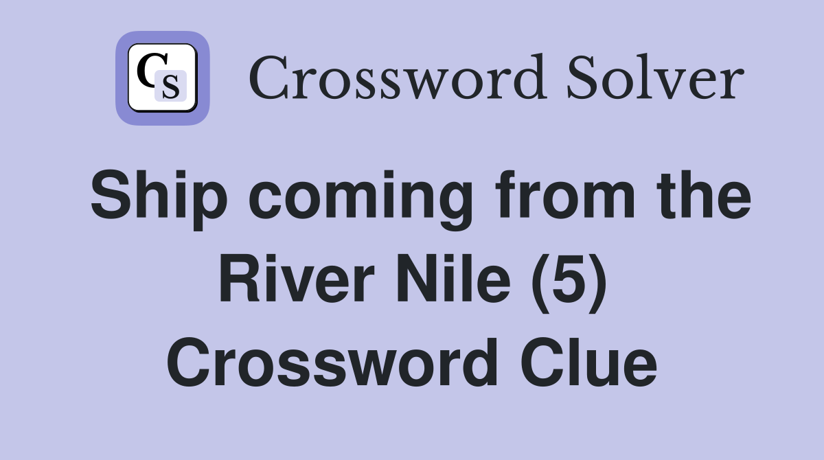 Ship coming from the River Nile (5) Crossword Clue
