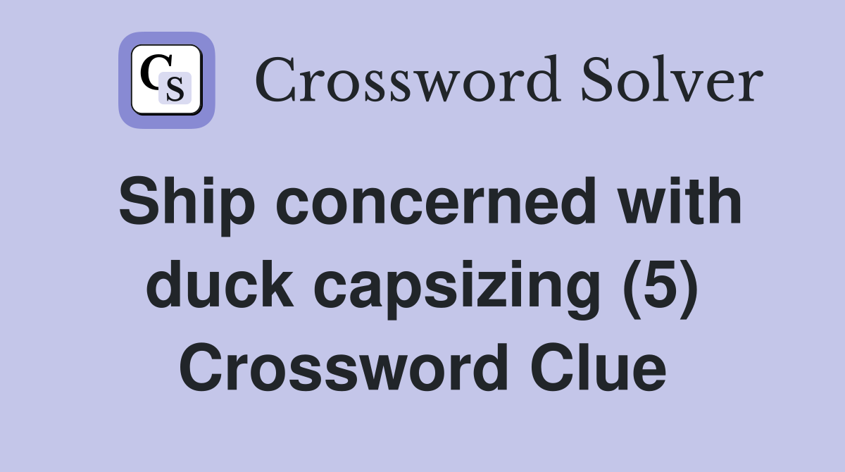 Ship concerned with duck capsizing (5) Crossword Clue