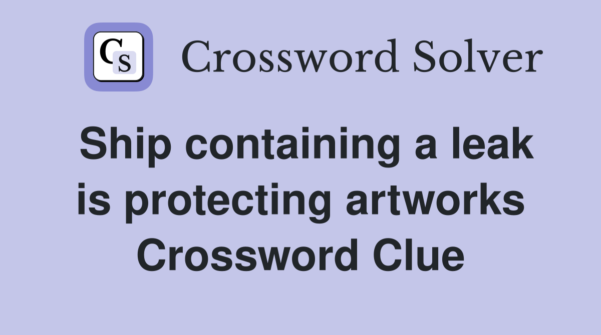 Ship containing a leak is protecting artworks Crossword Clue