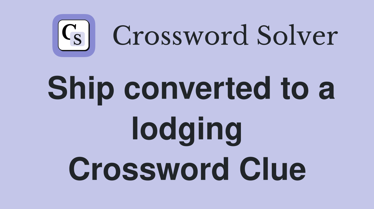 Ship converted to a lodging Crossword Clue