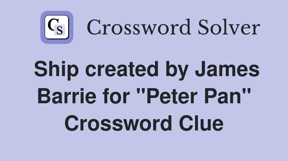 Ship created by James Barrie for "Peter Pan" Crossword Clue
