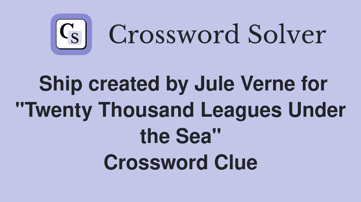 Ship created by Jule Verne for "Twenty Thousand Leagues Under the Sea" Crossword Clue