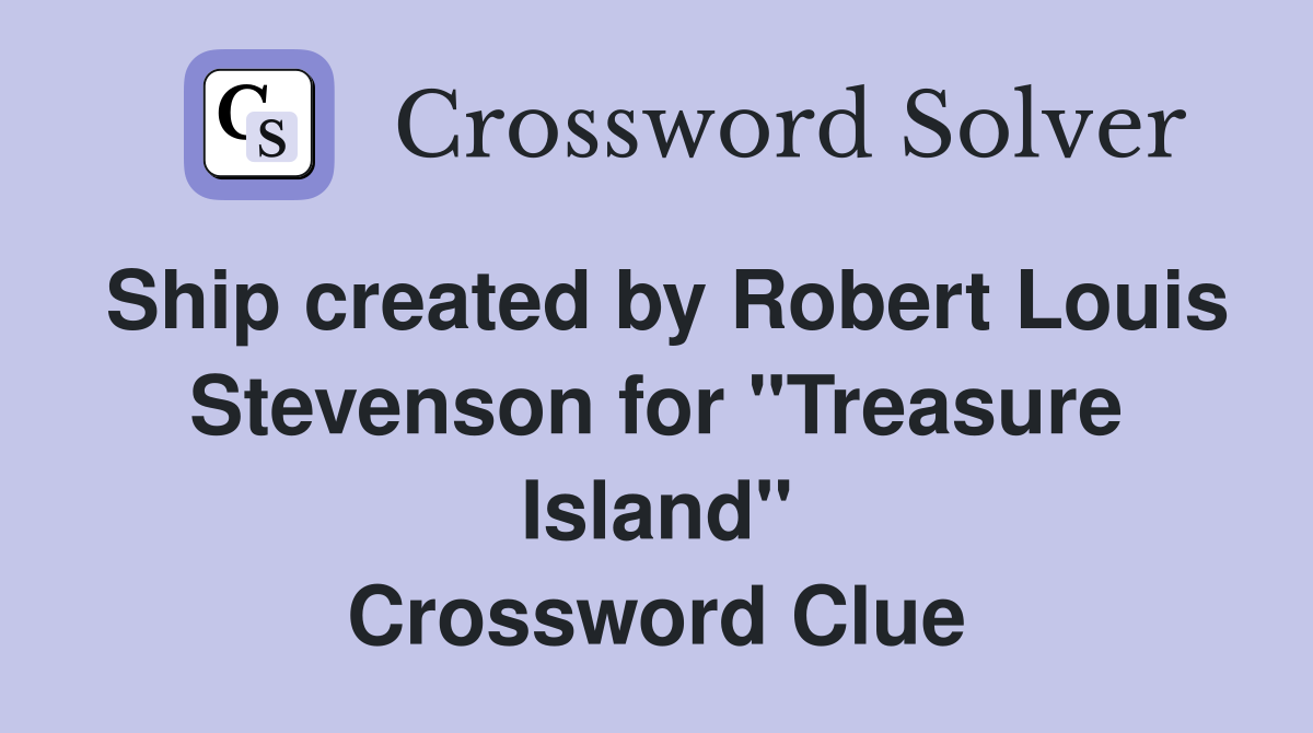 Ship created by Robert Louis Stevenson for "Treasure Island" Crossword Clue