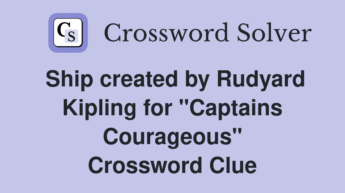 Ship created by Rudyard Kipling for "Captains Courageous" Crossword Clue