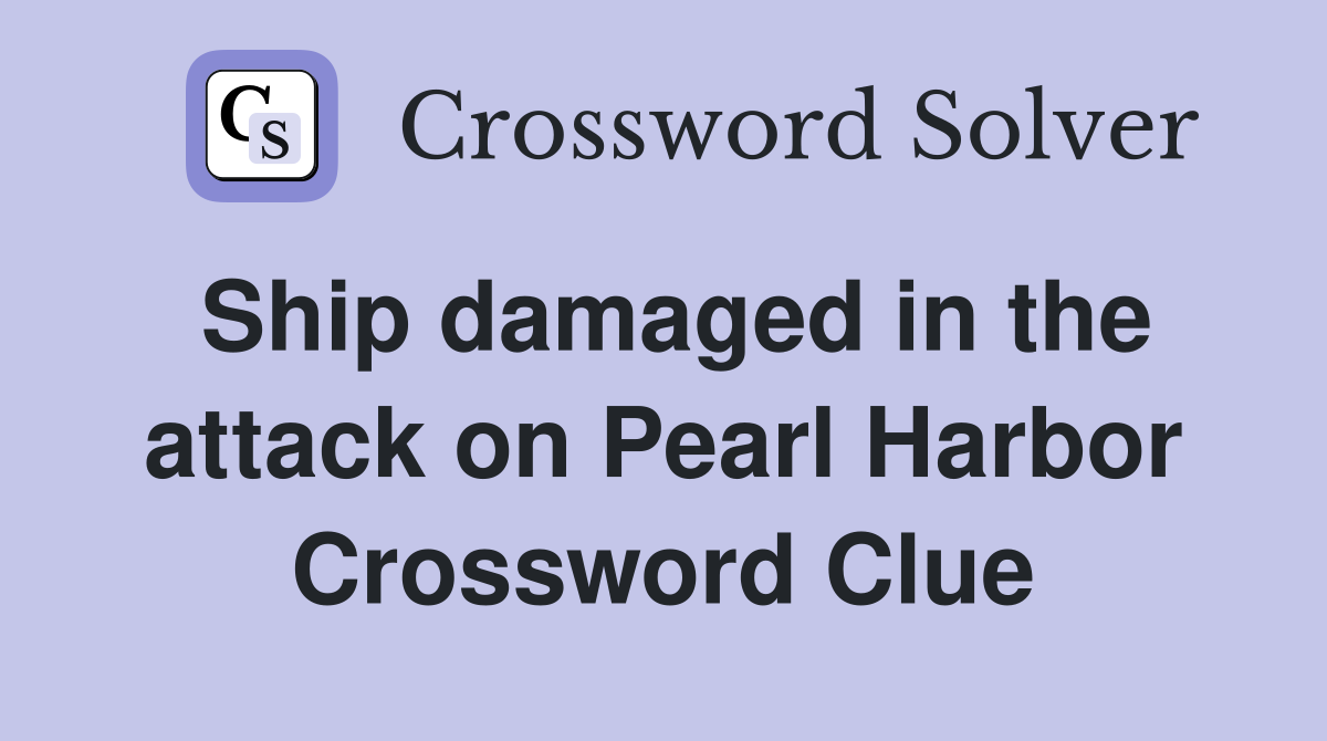 Ship damaged in the attack on Pearl Harbor Crossword Clue