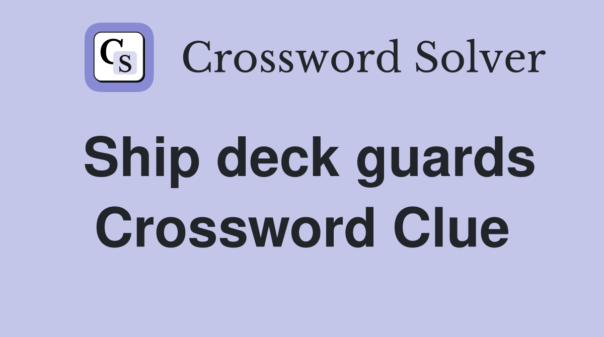 Ship deck guards Crossword Clue