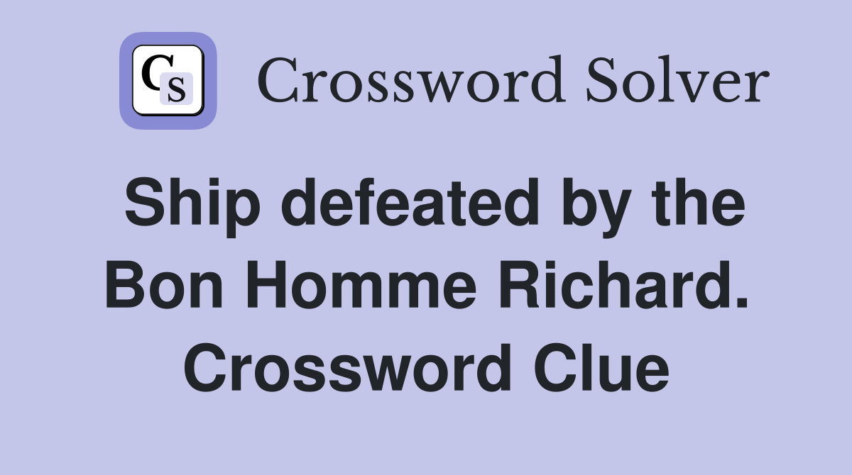 Ship defeated by the Bon Homme Richard. Crossword Clue