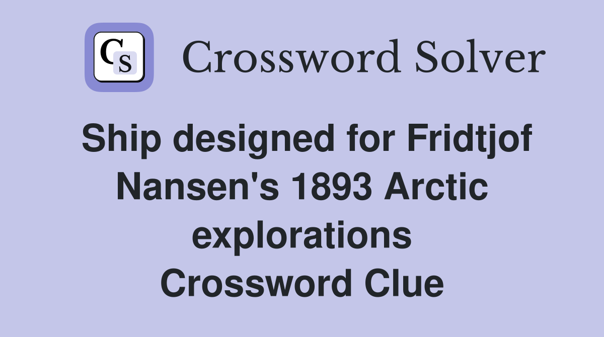 Ship designed for Fridtjof Nansen's 1893 Arctic explorations Crossword Clue
