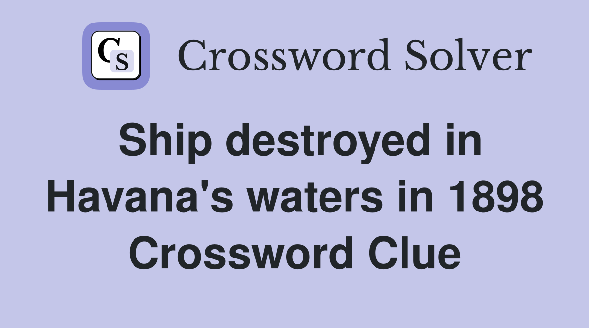 Ship destroyed in Havana's waters in 1898 Crossword Clue