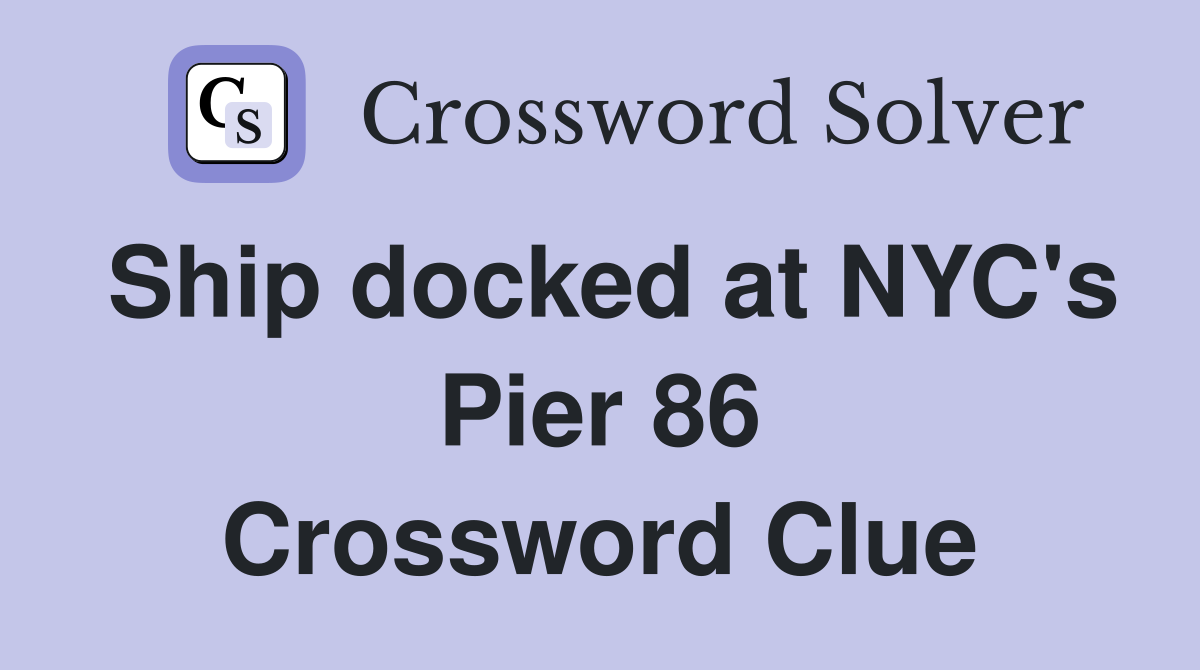 Ship docked at NYC's Pier 86 Crossword Clue