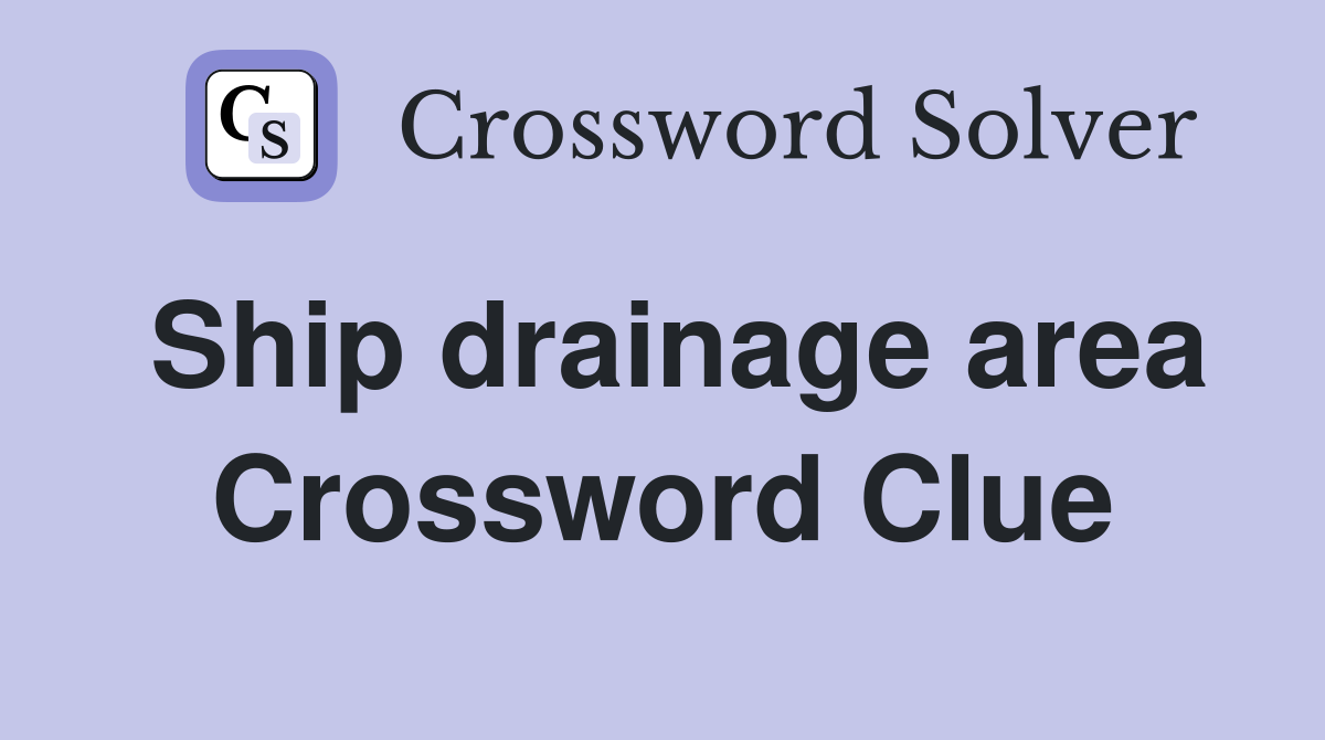 Ship drainage area Crossword Clue