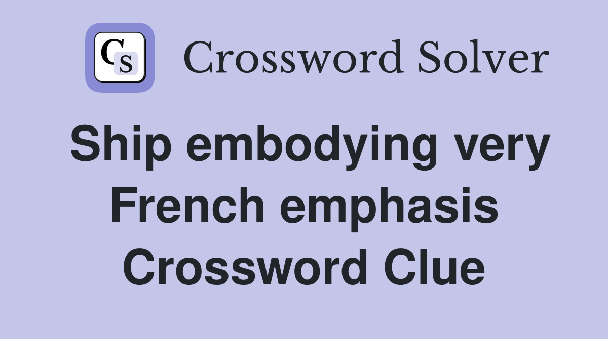 Ship embodying very French emphasis Crossword Clue
