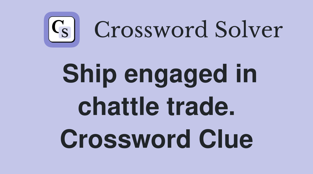 Ship engaged in chattle trade. Crossword Clue