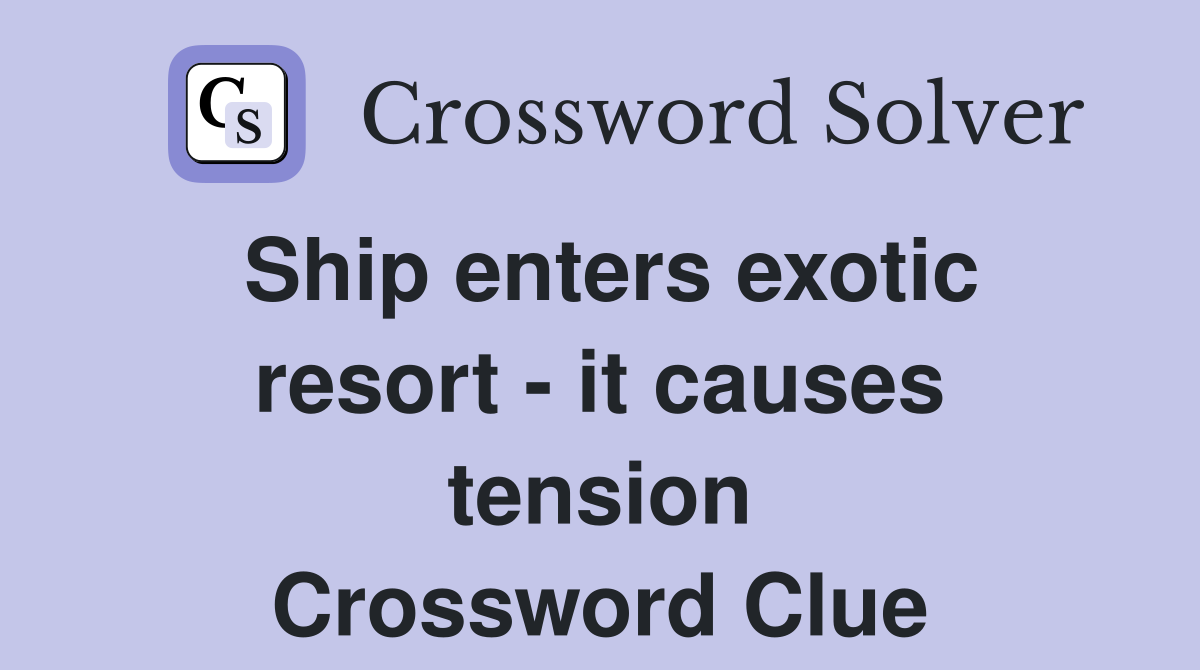 Ship enters exotic resort - it causes tension Crossword Clue