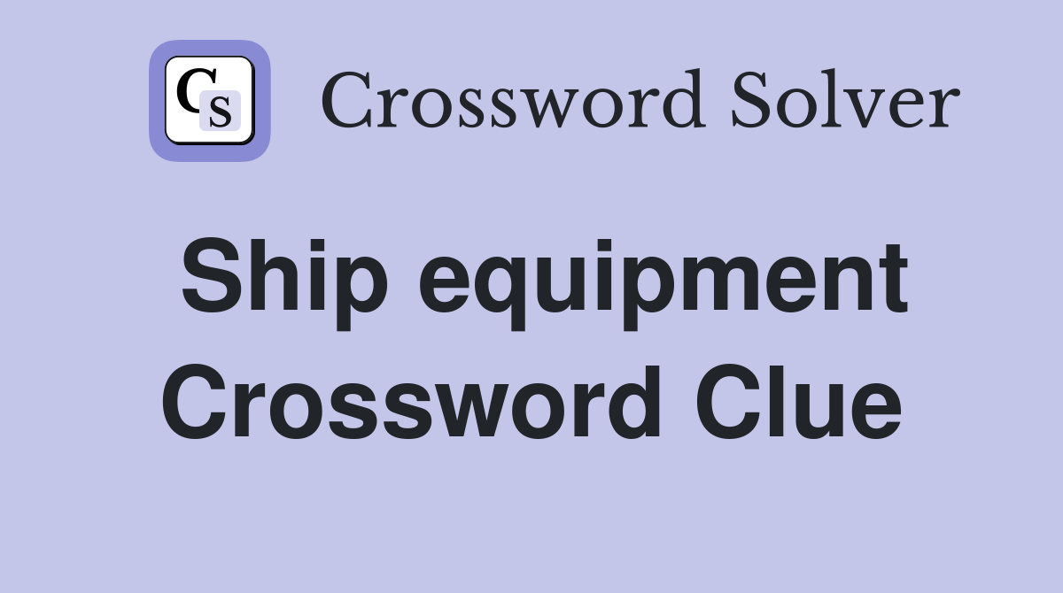 Ship equipment Crossword Clue