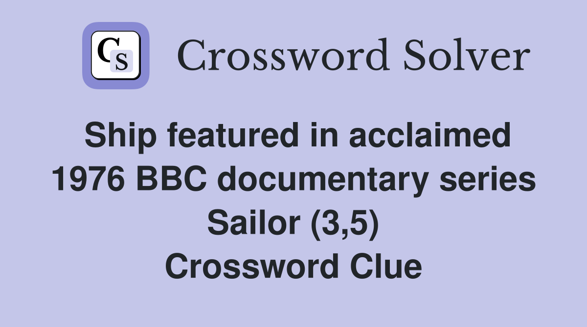 Ship featured in acclaimed 1976 BBC documentary series Sailor (3,5) Crossword Clue