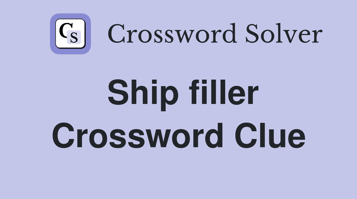Ship filler Crossword Clue