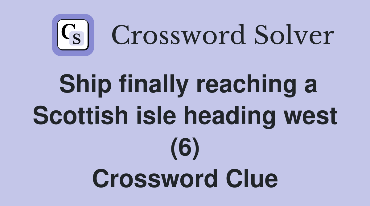 Ship finally reaching a Scottish isle heading west (6) Crossword Clue