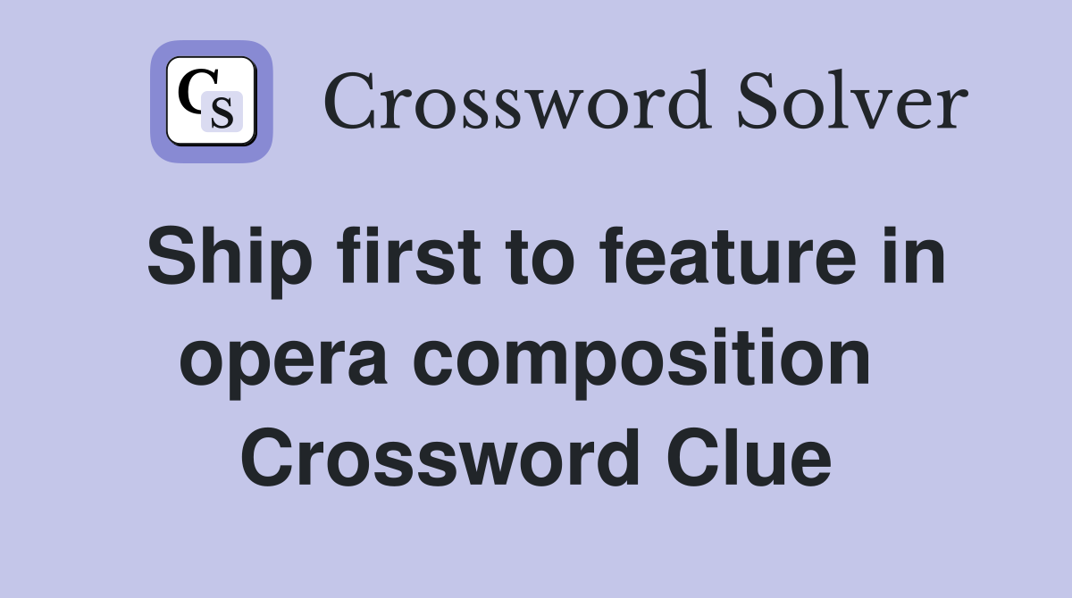 Ship first to feature in opera composition  Crossword Clue