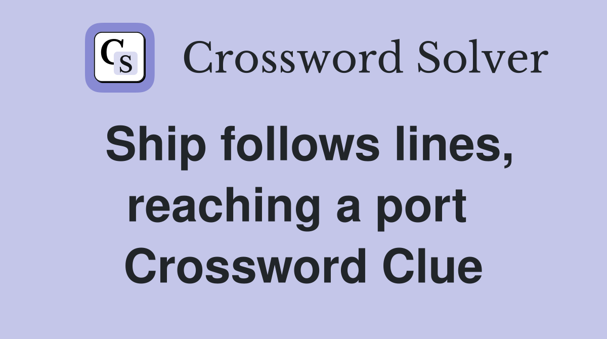 Ship follows lines, reaching a port  Crossword Clue