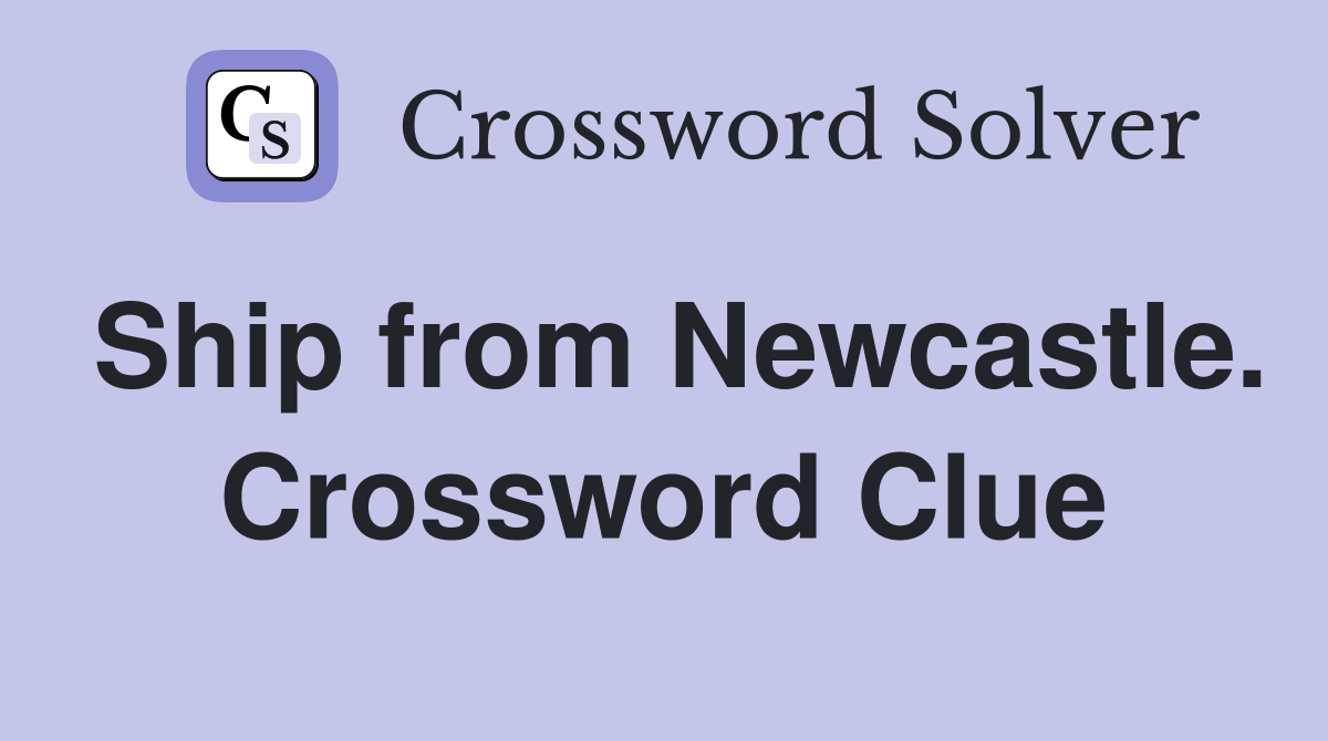 Ship from Newcastle. Crossword Clue