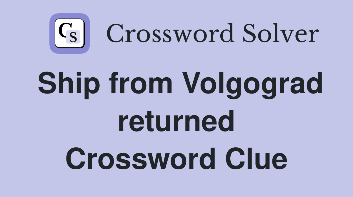 Ship from Volgograd returned Crossword Clue