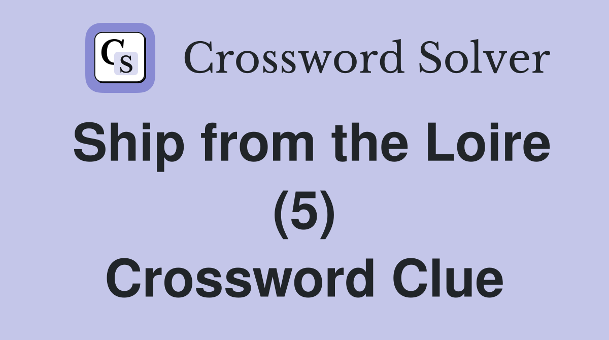 Ship from the Loire (5) Crossword Clue