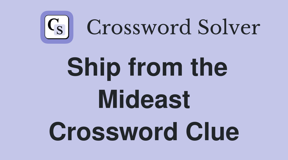 Ship from the Mideast Crossword Clue