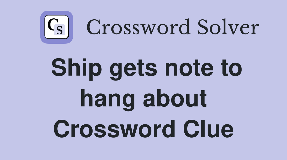 Ship gets note to hang about Crossword Clue