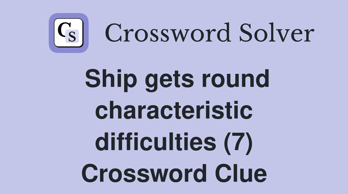 Ship gets round characteristic difficulties (7) Crossword Clue