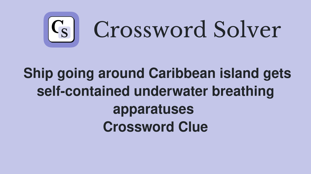Ship going around Caribbean island gets self-contained underwater breathing apparatuses  Crossword Clue