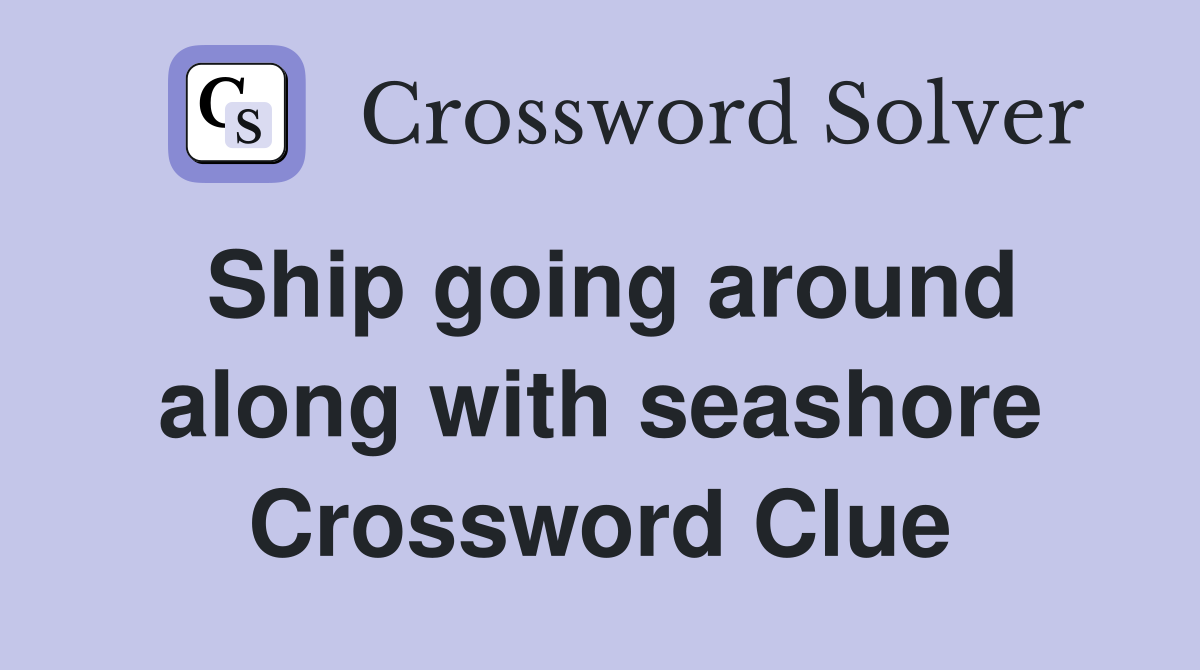 Ship going around along with seashore Crossword Clue