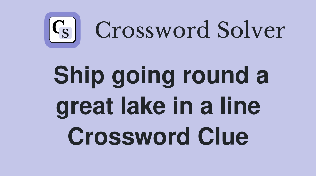 Ship going round a great lake in a line Crossword Clue