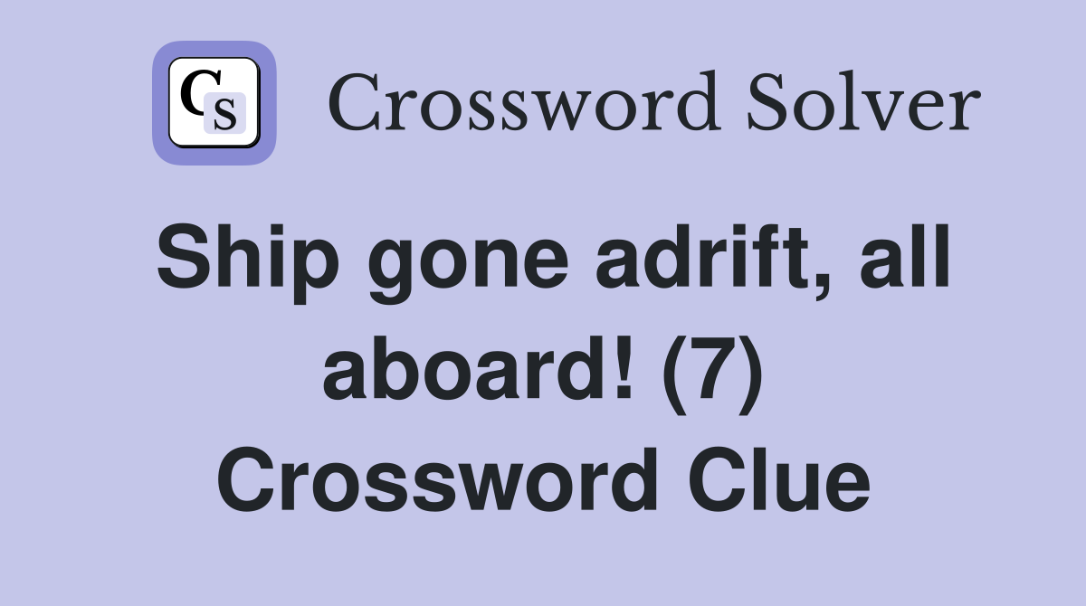 Ship gone adrift, all aboard! (7) Crossword Clue