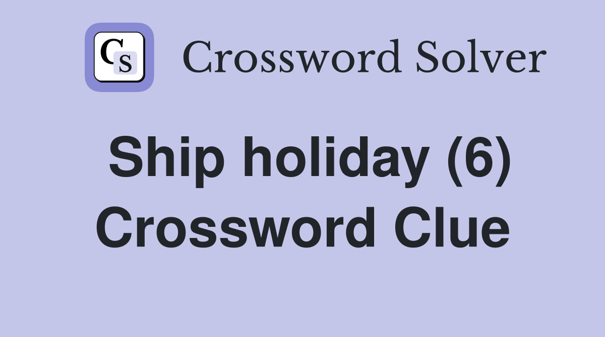 Ship holiday (6) Crossword Clue