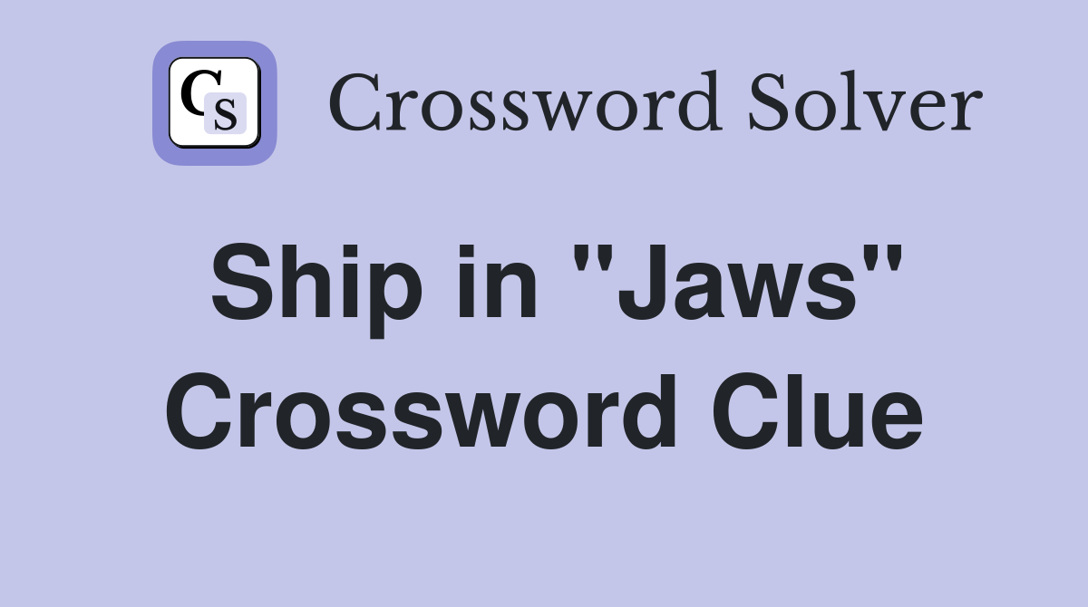 Ship in "Jaws" Crossword Clue