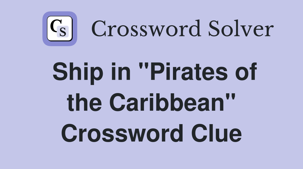 Ship in "Pirates of the Caribbean" Crossword Clue