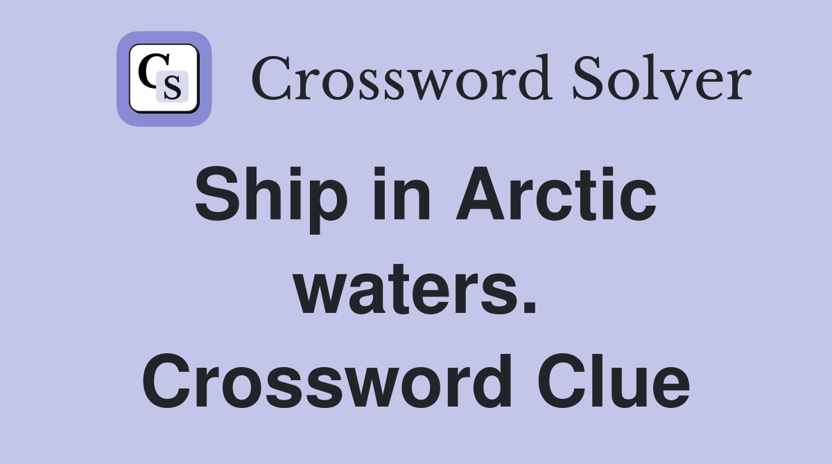 Ship in Arctic waters. Crossword Clue