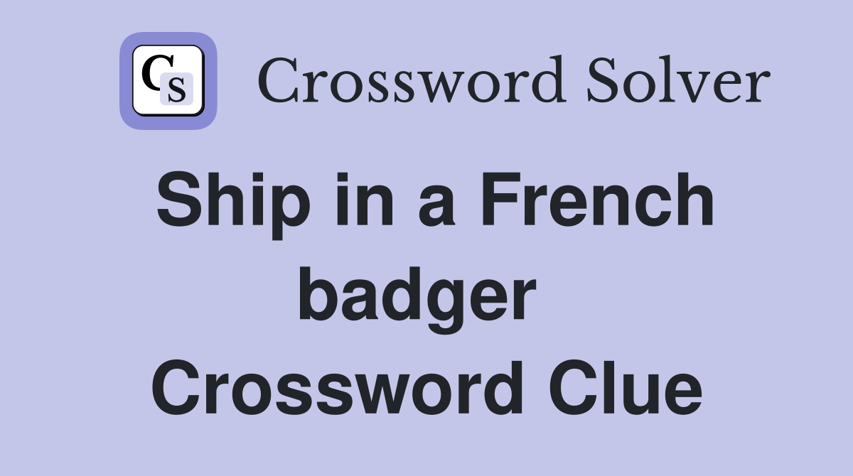 Ship in a French badger  Crossword Clue