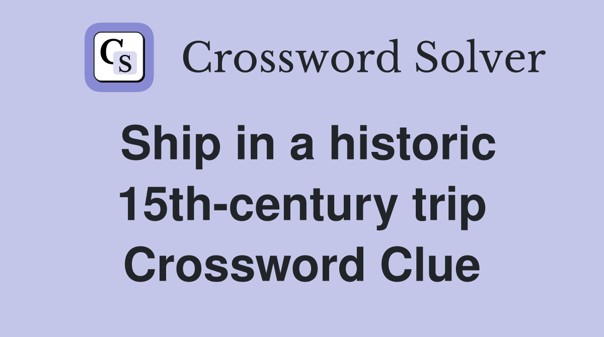 Ship in a historic 15th-century trip Crossword Clue
