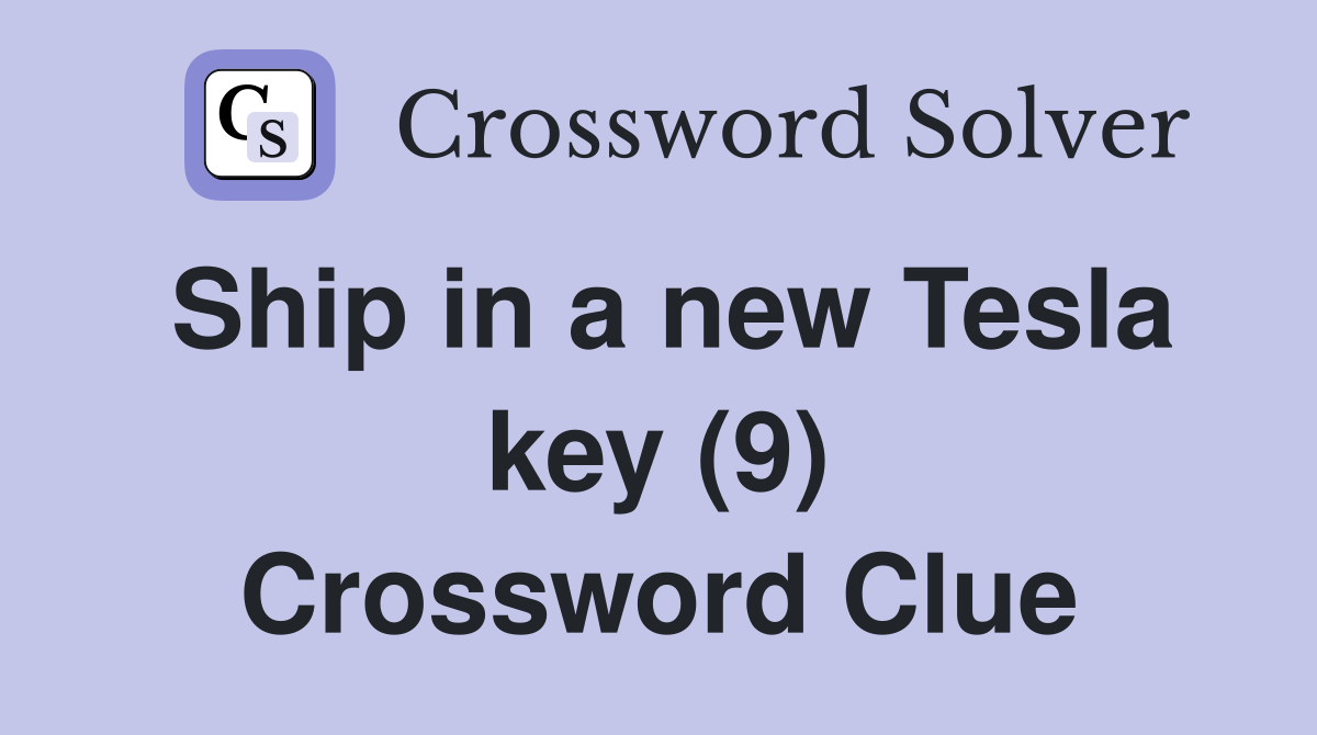 Ship in a new Tesla key (9) Crossword Clue